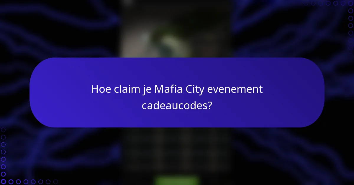 Hoe claim je Mafia City evenement cadeaucodes?