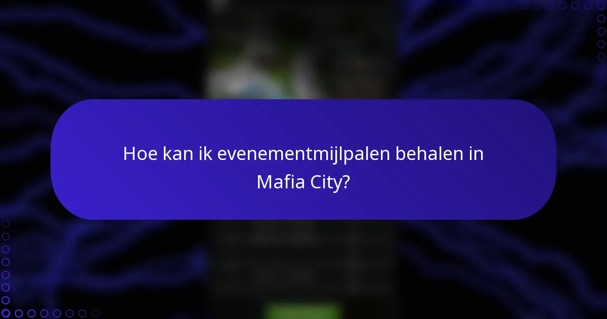 Hoe kan ik evenementmijlpalen behalen in Mafia City?