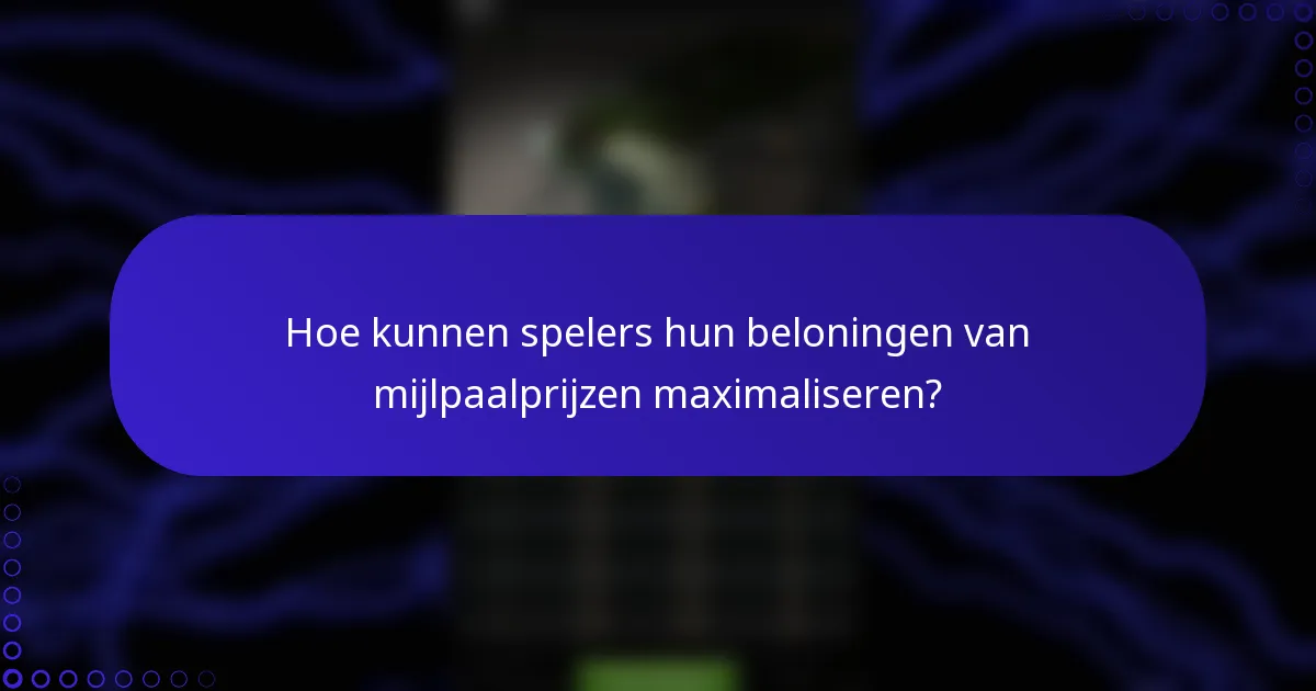 Hoe kunnen spelers hun beloningen van mijlpaalprijzen maximaliseren?