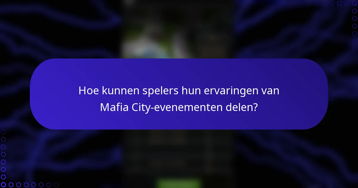 Hoe kunnen spelers hun ervaringen van Mafia City-evenementen delen?