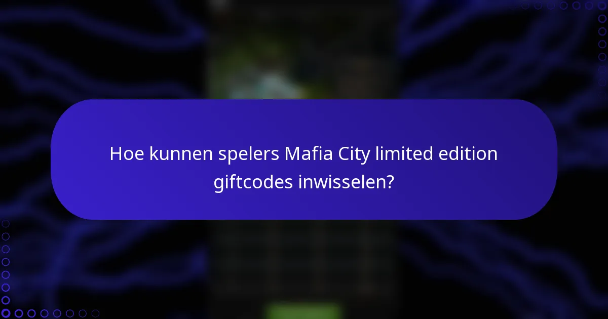 Hoe kunnen spelers Mafia City limited edition giftcodes inwisselen?