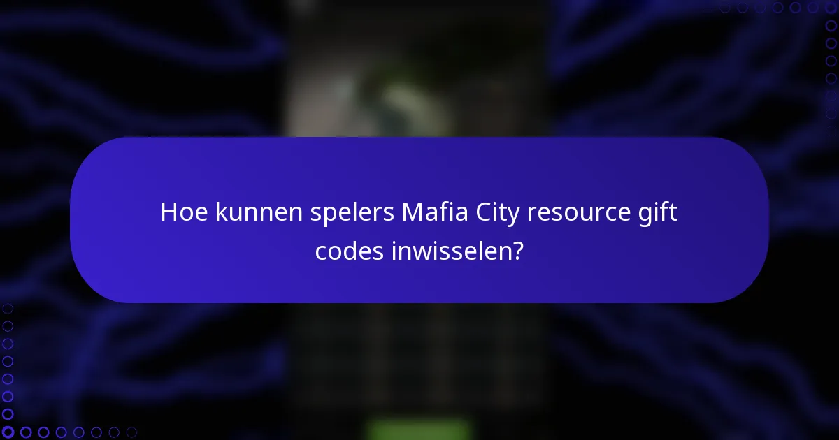 Hoe kunnen spelers Mafia City resource gift codes inwisselen?