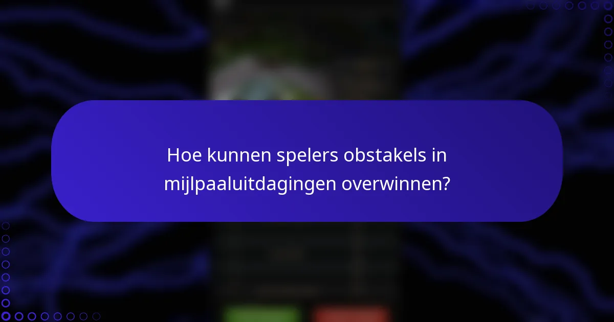 Hoe kunnen spelers obstakels in mijlpaaluitdagingen overwinnen?