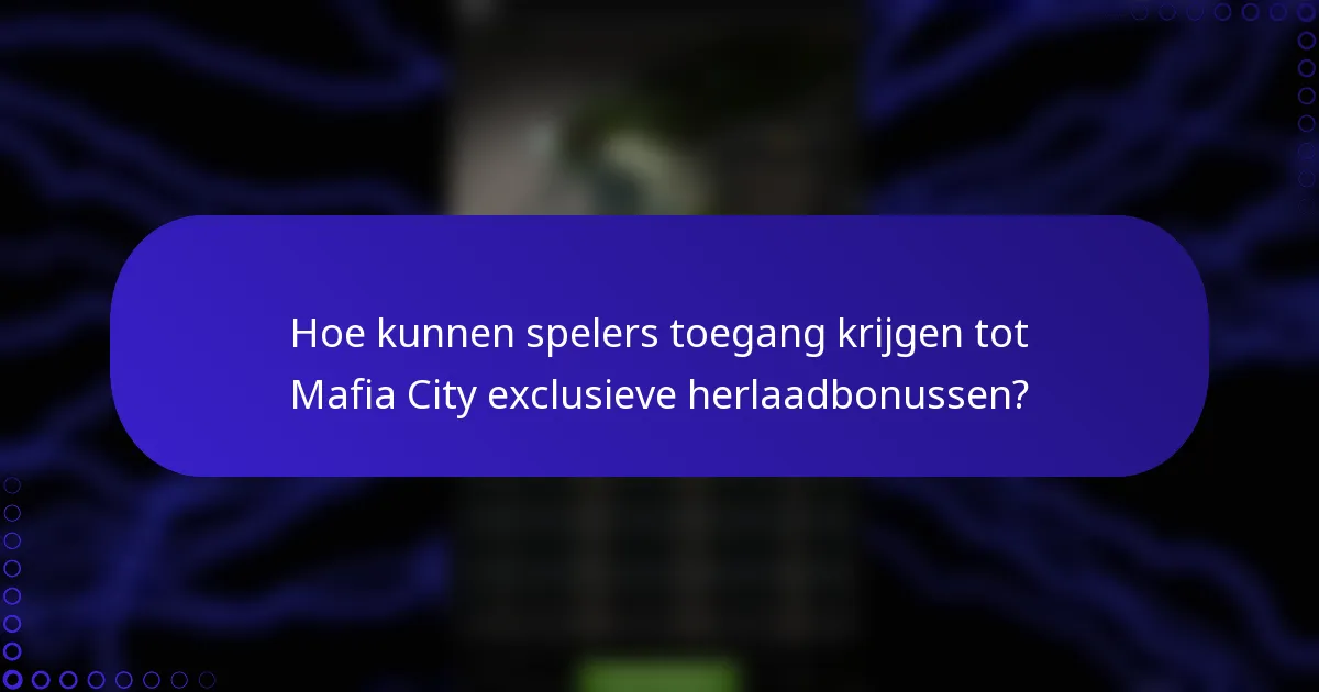 Hoe kunnen spelers toegang krijgen tot Mafia City exclusieve herlaadbonussen?