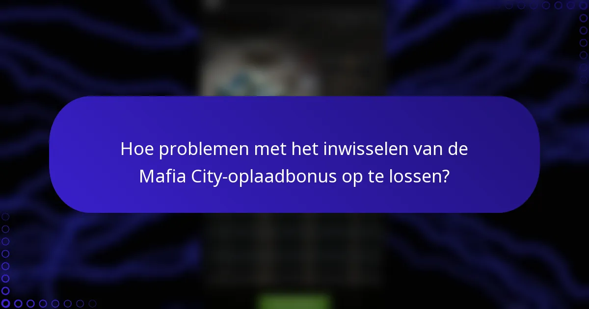Hoe problemen met het inwisselen van de Mafia City-oplaadbonus op te lossen?