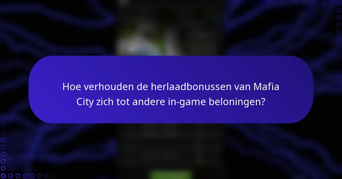 Hoe verhouden de herlaadbonussen van Mafia City zich tot andere in-game beloningen?
