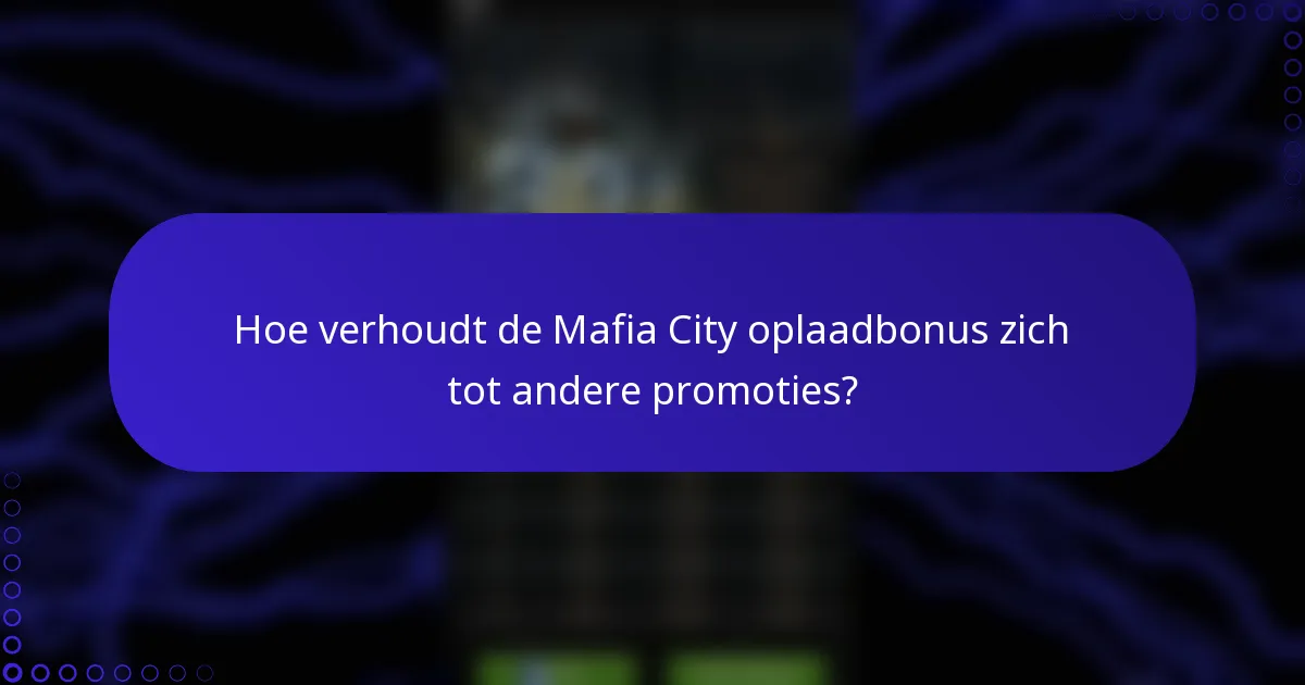 Hoe verhoudt de Mafia City oplaadbonus zich tot andere promoties?