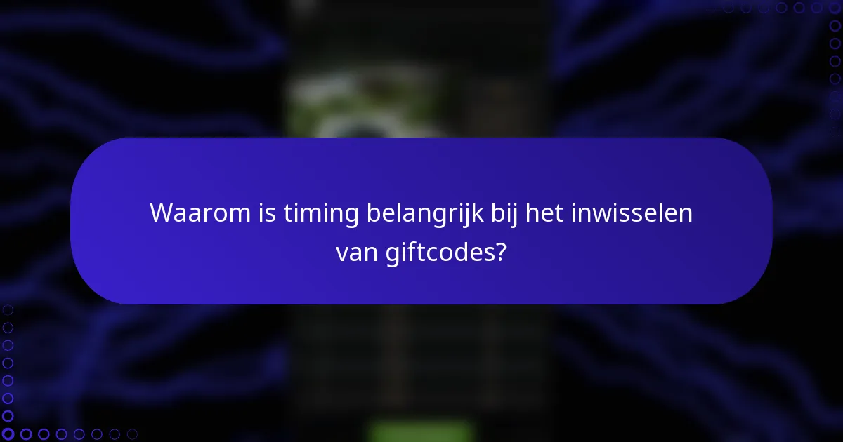 Waarom is timing belangrijk bij het inwisselen van giftcodes?