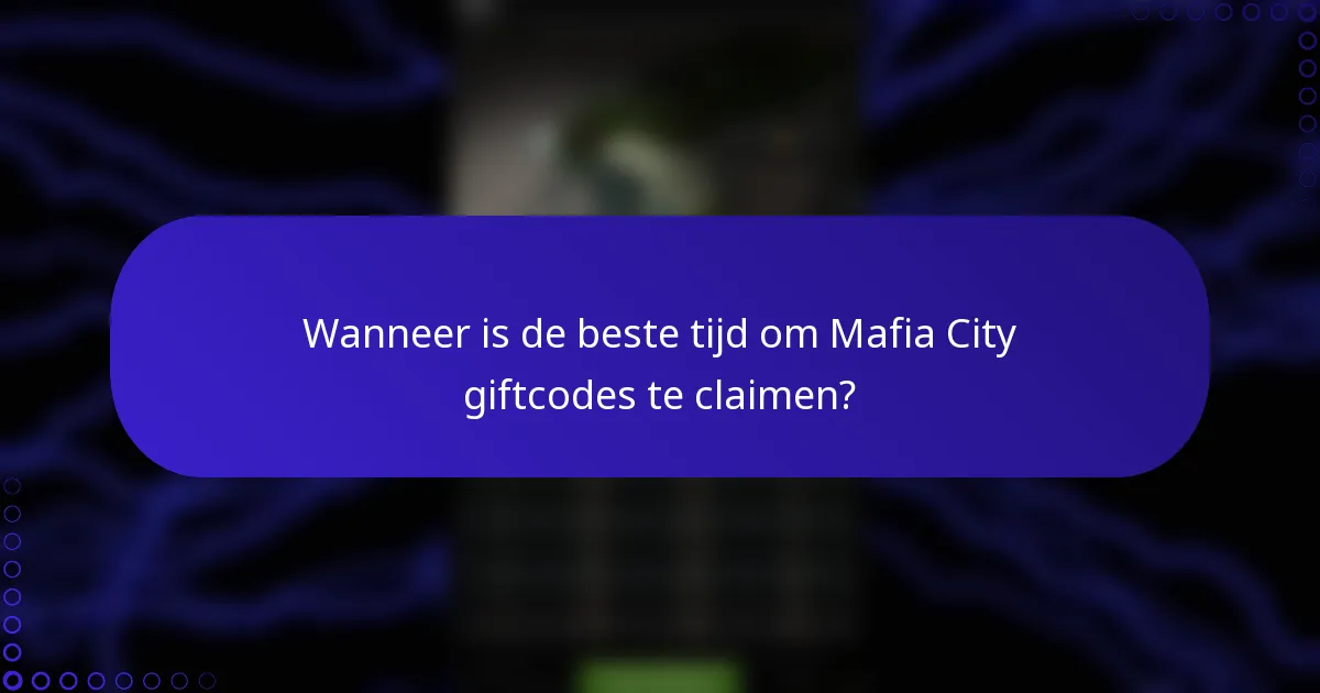 Wanneer is de beste tijd om Mafia City giftcodes te claimen?