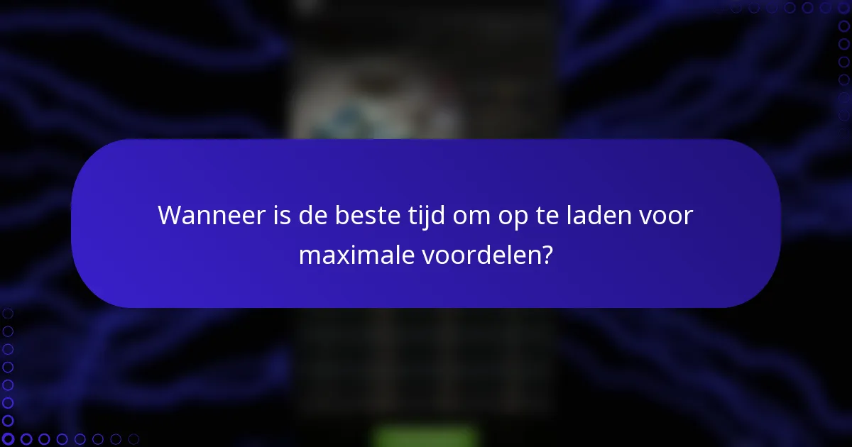 Wanneer is de beste tijd om op te laden voor maximale voordelen?