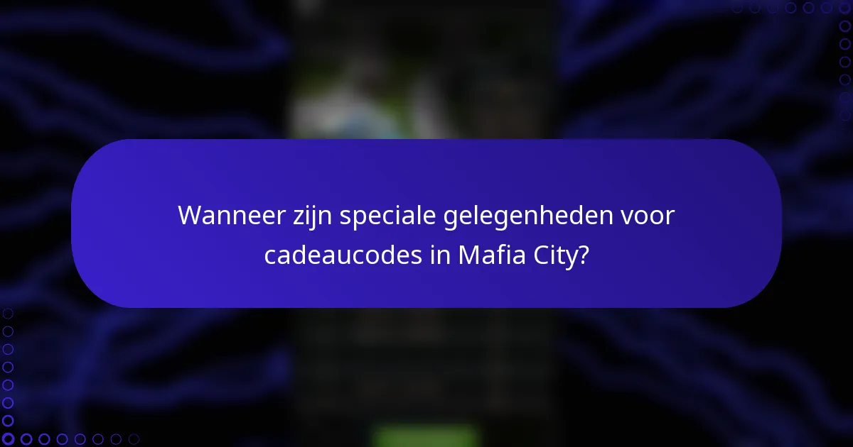 Wanneer zijn speciale gelegenheden voor cadeaucodes in Mafia City?