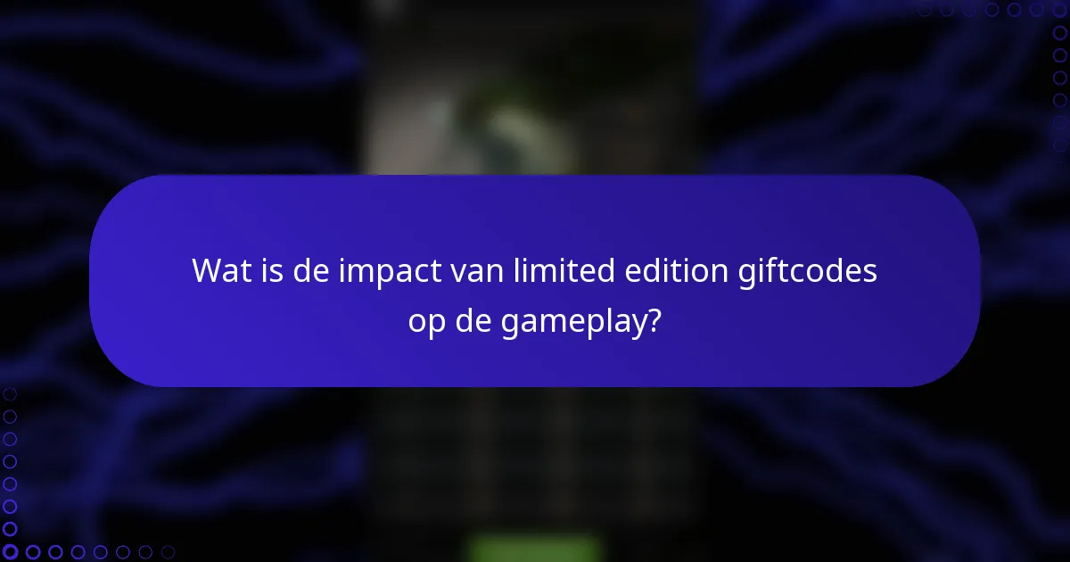 Wat is de impact van limited edition giftcodes op de gameplay?