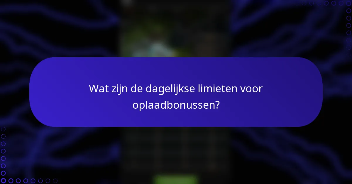 Wat zijn de dagelijkse limieten voor oplaadbonussen?