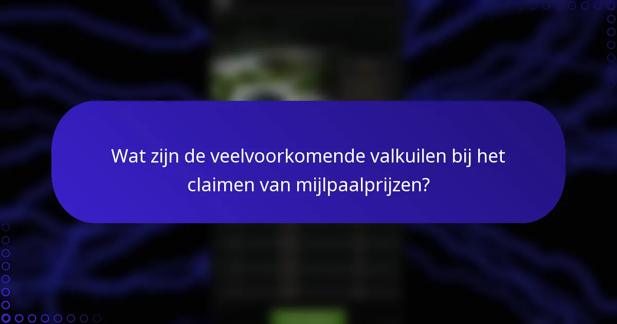 Wat zijn de veelvoorkomende valkuilen bij het claimen van mijlpaalprijzen?