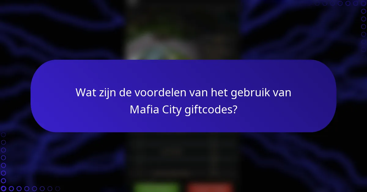 Wat zijn de voordelen van het gebruik van Mafia City giftcodes?