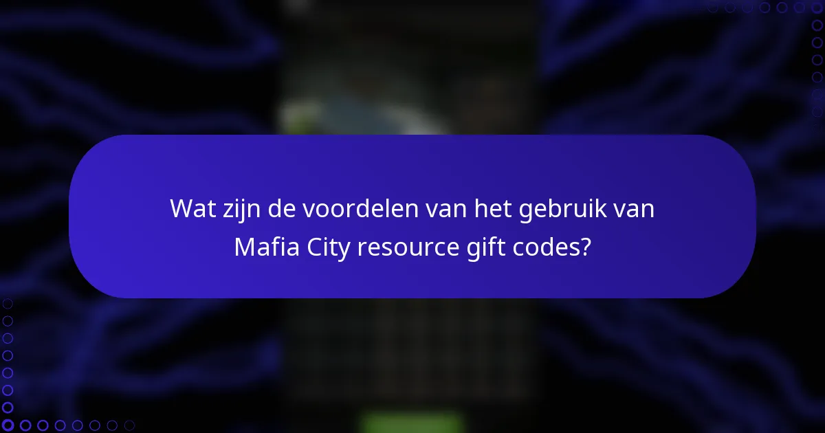 Wat zijn de voordelen van het gebruik van Mafia City resource gift codes?