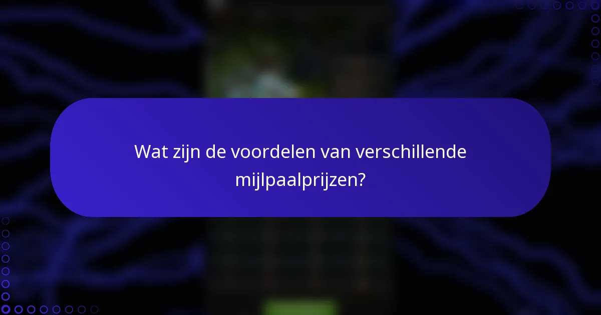 Wat zijn de voordelen van verschillende mijlpaalprijzen?
