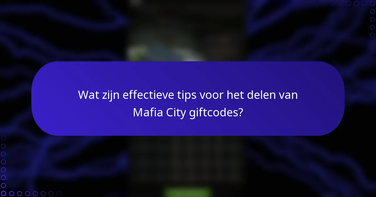 Wat zijn effectieve tips voor het delen van Mafia City giftcodes?