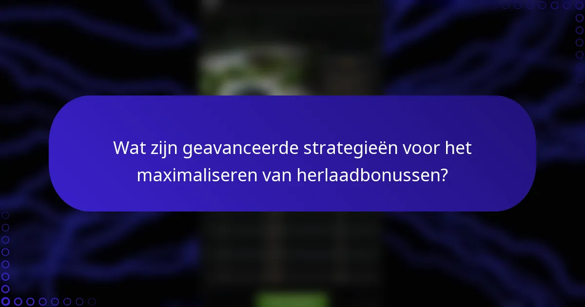 Wat zijn geavanceerde strategieën voor het maximaliseren van herlaadbonussen?