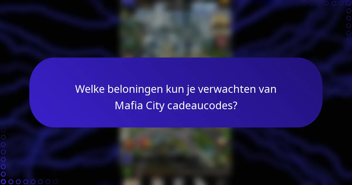 Welke beloningen kun je verwachten van Mafia City cadeaucodes?