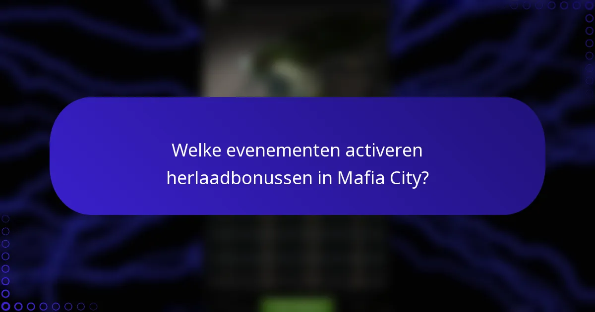 Welke evenementen activeren herlaadbonussen in Mafia City?