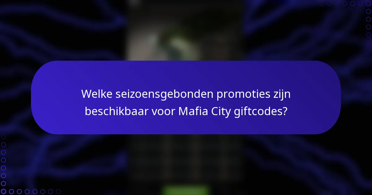 Welke seizoensgebonden promoties zijn beschikbaar voor Mafia City giftcodes?
