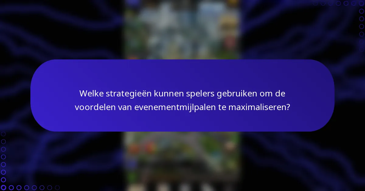 Welke strategieën kunnen spelers gebruiken om de voordelen van evenementmijlpalen te maximaliseren?