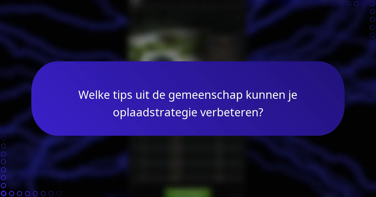 Welke tips uit de gemeenschap kunnen je oplaadstrategie verbeteren?