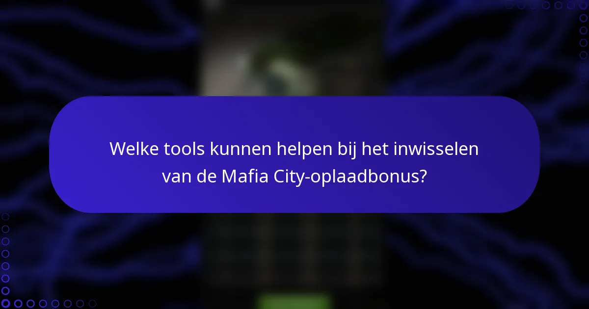 Welke tools kunnen helpen bij het inwisselen van de Mafia City-oplaadbonus?