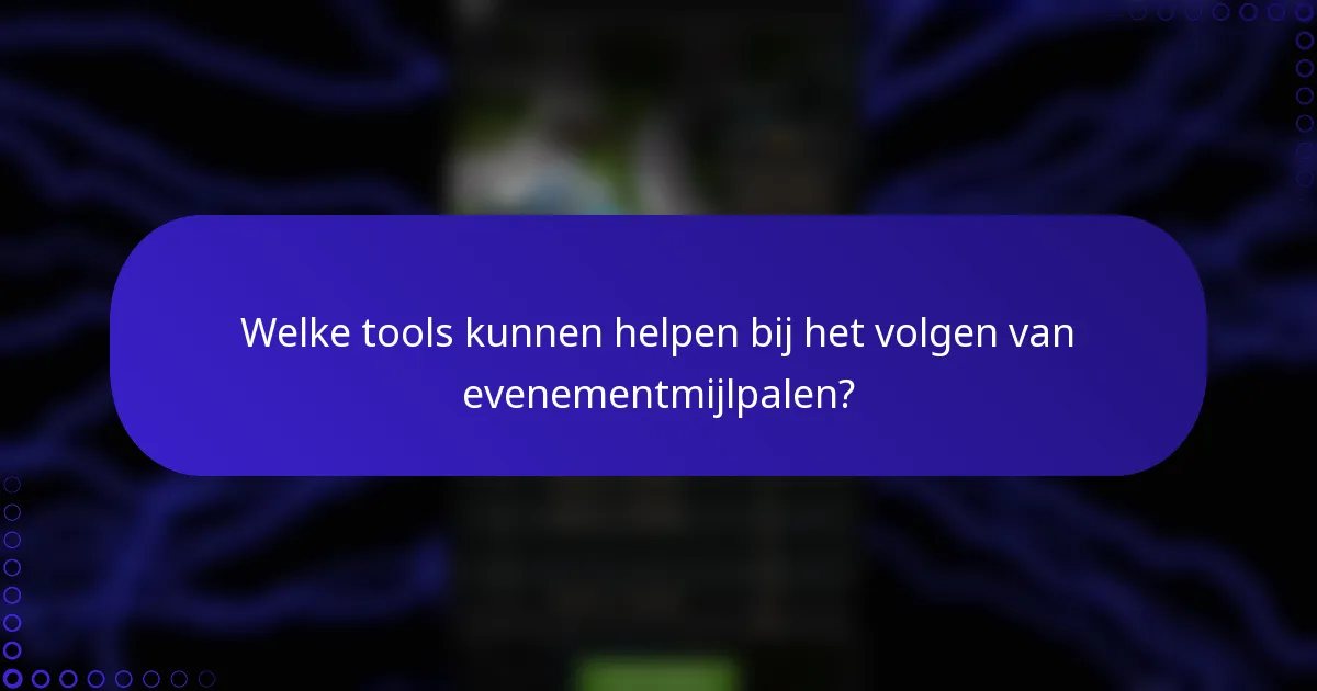 Welke tools kunnen helpen bij het volgen van evenementmijlpalen?
