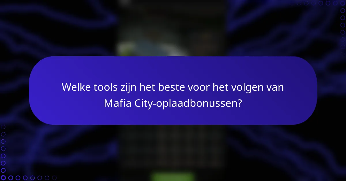 Welke tools zijn het beste voor het volgen van Mafia City-oplaadbonussen?