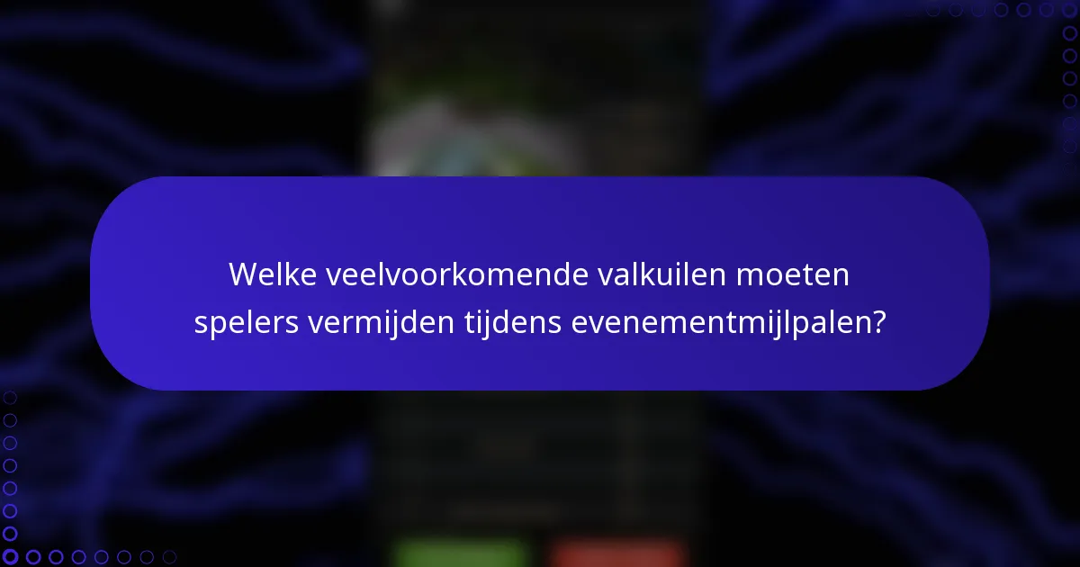 Welke veelvoorkomende valkuilen moeten spelers vermijden tijdens evenementmijlpalen?