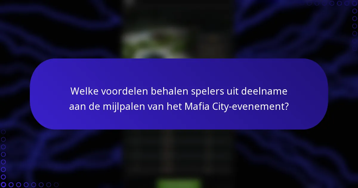 Welke voordelen behalen spelers uit deelname aan de mijlpalen van het Mafia City-evenement?