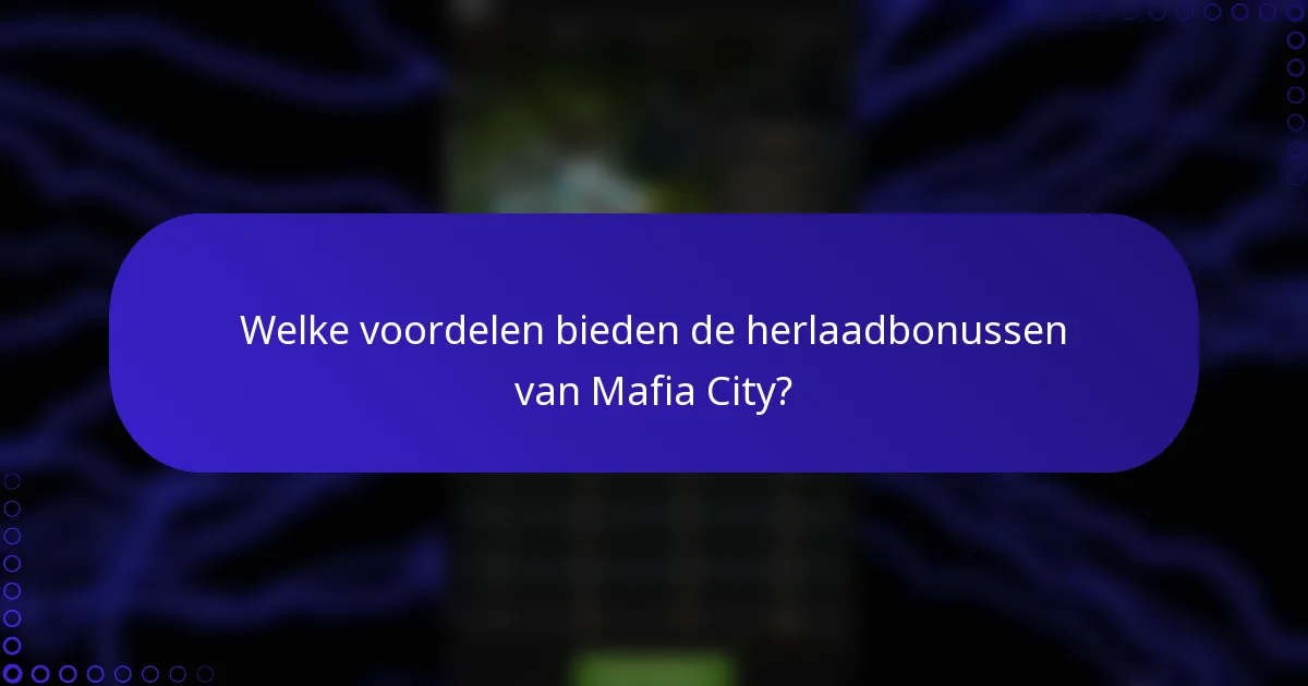 Welke voordelen bieden de herlaadbonussen van Mafia City?